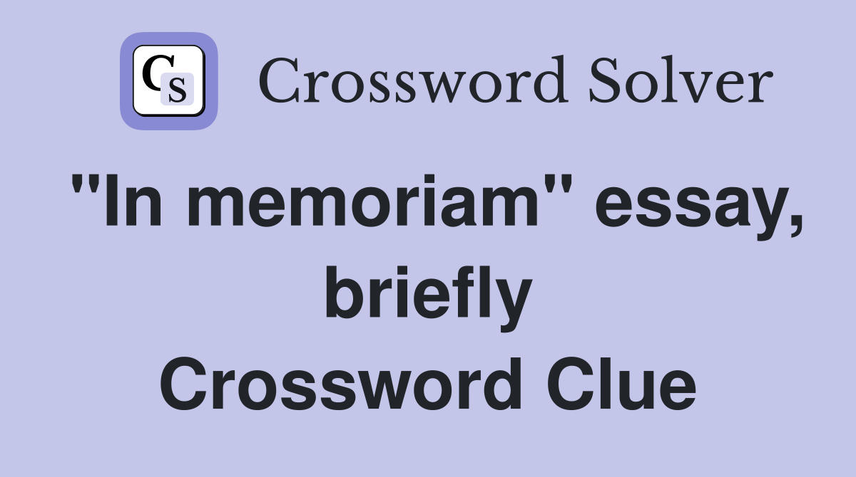 "In memoriam" essay, briefly Crossword Clue Answers Crossword Solver